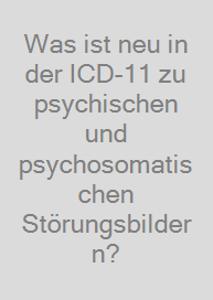 Cover Was ist neu in der ICD-11 zu psychischen und psychosomatischen Störungsbildern?