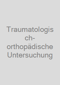 Traumatologisch-orthopädische Untersuchung