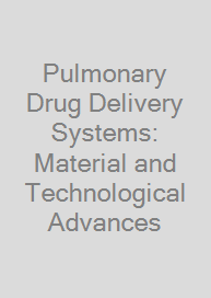 Pulmonary Drug Delivery Systems: Material and Technological Advances
