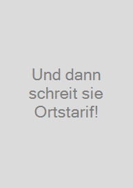 Cover Und dann schreit sie Ortstarif!