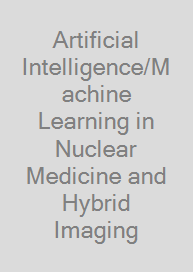 Artificial Intelligence/Machine Learning in Nuclear Medicine and Hybrid Imaging