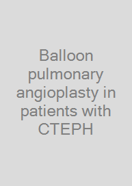 Balloon pulmonary angioplasty in patients with CTEPH
