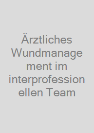 Cover Ärztliches Wundmanagement im interprofessionellen Team