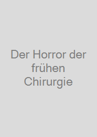 Der Horror der frühen Chirurgie