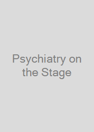 Psychiatry on the Stage