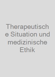 Therapeutische Situation und medizinische Ethik
