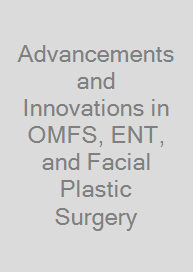 Advancements and Innovations in OMFS, ENT, and Facial Plastic Surgery