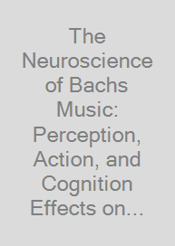 Cover The Neuroscience of Bachs Music: Perception, Action, and Cognition Effects on the Brain