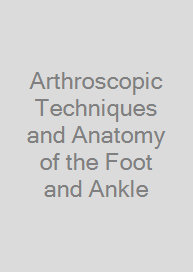 Cover Arthroscopic Techniques and Anatomy of the Foot and Ankle