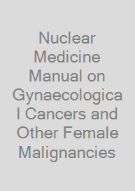Nuclear Medicine Manual on Gynaecological Cancers and Other Female Malignancies