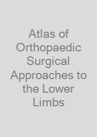 Atlas of Orthopaedic Surgical Approaches to the Lower Limbs
