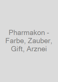 Pharmakon - Farbe, Zauber, Gift, Arznei