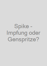Spike - Impfung oder Genspritze?