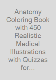 Cover Anatomy Coloring Book with 450+ Realistic Medical Illustrations with Quizzes for Each