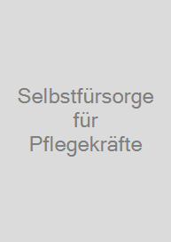 Selbstfürsorge für Pflegekräfte