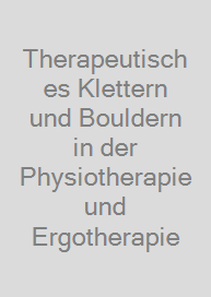 Therapeutisches Klettern und Bouldern in der Physiotherapie und Ergotherapie