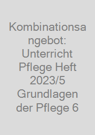 Kombinationsangebot: Unterricht Pflege Heft 2023/5 + Grundlagen der Pflege 6