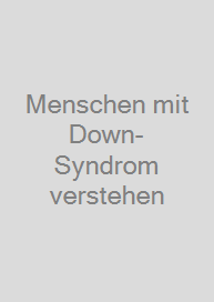 Menschen mit Down-Syndrom verstehen