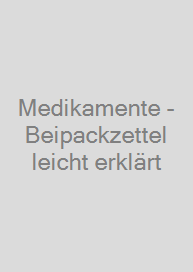 Medikamente - Beipackzettel leicht erklärt