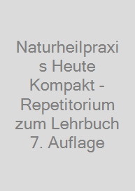 Naturheilpraxis Heute Kompakt - Repetitorium zum Lehrbuch 7. Auflage