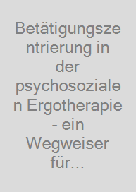 Betätigungszentrierung in der psychosozialen Ergotherapie - ein Wegweiser für Praxis und Lehre