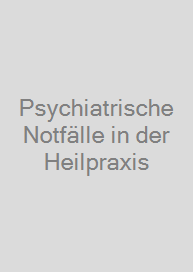 Psychiatrische Notfälle in der Heilpraxis