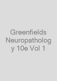 Greenfields Neuropathology 10e Vol 1