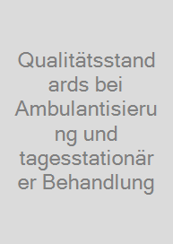 Qualitätsstandards bei Ambulantisierung und tagesstationärer Behandlung