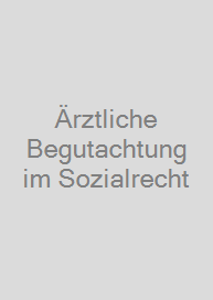 Ärztliche Begutachtung im Sozialrecht