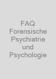 FAQ Forensische Psychiatrie und Psychologie