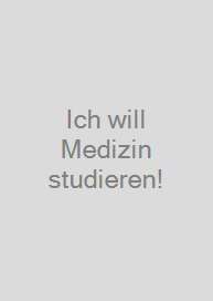 Ich will Medizin studieren!