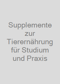 Supplemente zur Tierernährung für Studium und Praxis