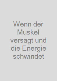 Wenn der Muskel versagt und die Energie schwindet