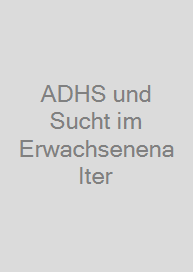 ADHS und Sucht im Erwachsenenalter