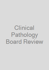 Clinical Pathology Board Review