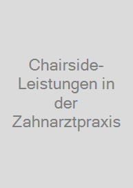 Chairside-Leistungen in der Zahnarztpraxis