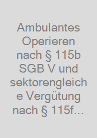 Ambulantes Operieren nach § 115b SGB V und sektorengleiche Vergütung nach § 115f SGB V