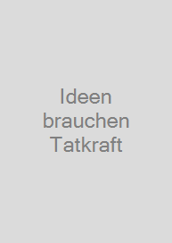 Ideen brauchen Tatkraft