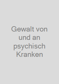 Gewalt von und an psychisch Kranken