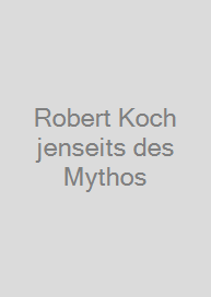 Robert Koch jenseits des Mythos