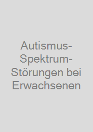 Autismus-Spektrum-Störungen bei Erwachsenen