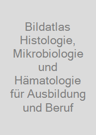 Bildatlas Histologie, Mikrobiologie und Hämatologie für Ausbildung und Beruf