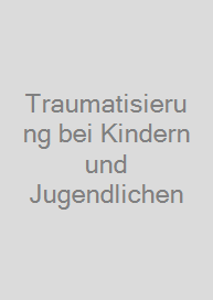 Traumatisierung bei Kindern und Jugendlichen