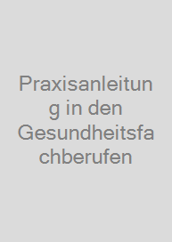 Praxisanleitung in den Gesundheitsfachberufen