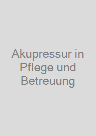 Akupressur in Pflege und Betreuung