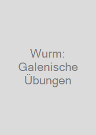 Wurm: Galenische Übungen