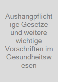 Aushangpflichtige Gesetze und weitere wichtige Vorschriften im Gesundheitswesen