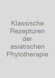 Cover Klassische Rezepturen der asiatischen Phytotherapie