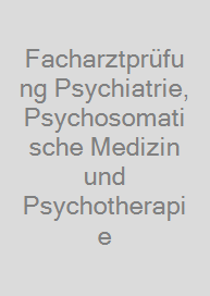 Facharztprüfung Psychiatrie, Psychosomatische Medizin und Psychotherapie