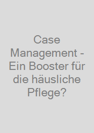 Case Management - Ein Booster für die häusliche Pflege?